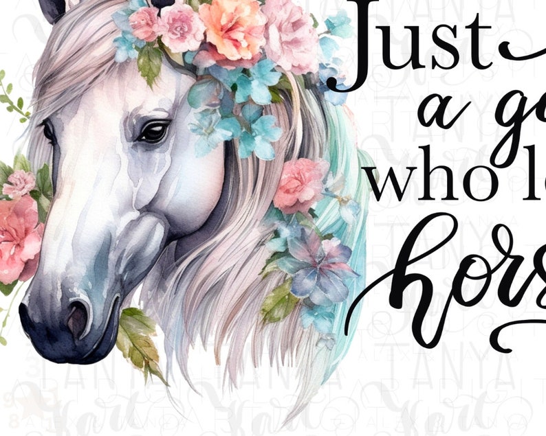 May include: A watercolor painting of a white horse with a floral crown. The flowers are pink, blue, and white. The text "Just a girl who loves horses" is written in black cursive.