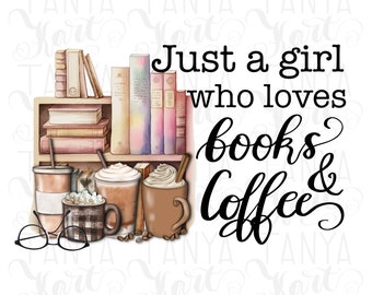 Just A Girl Who Loves Books And Coffee Png Digital Download, Hand-Lettered Quote for Book Lover Png, Librarian Image, Coffee Sublimation