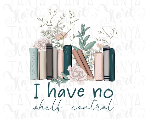 I Have No Shelf Control, Book Lovers Png Sublimation Image, Reading Books, Quote Illustration, Librarian Design, Book Worm, Digital Design