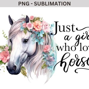 May include: A watercolor illustration of a white horse's head with a floral crown. The horse has a pink nose and blue eyes. The flowers are pink, blue, and white. The text "Just a girl who loves horses" is written in black cursive script.
