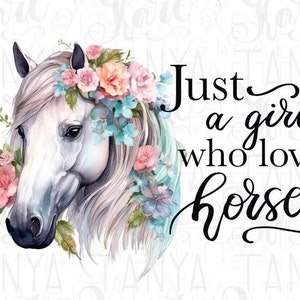 May include: A watercolor illustration of a white horse with a floral crown. The text "Just a girl who loves horses" is written in black cursive script.