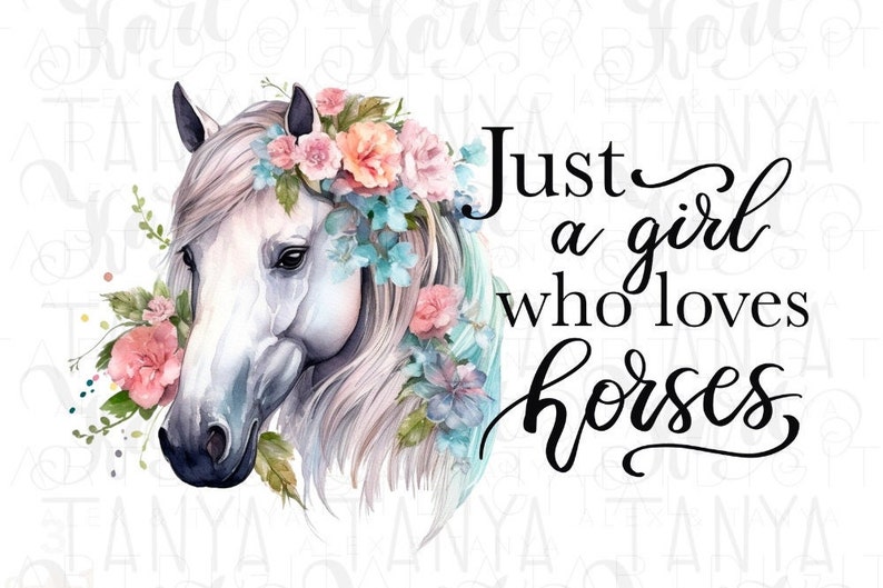 May include: A watercolor illustration of a white horse with a floral crown. The text "Just a girl who loves horses" is written in black cursive script.