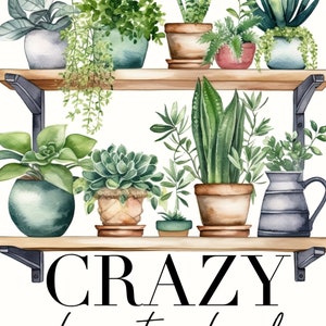 May include: A watercolor illustration of a shelf with various potted plants, including succulents, ferns, and snake plants. The text "CRAZY plant lady" is written below the shelf.