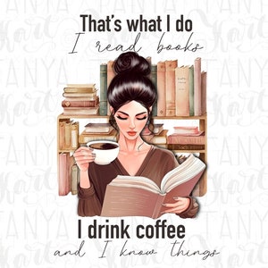 Fille lisant un livre Png, sublimation de dessins, c'est ce que je fais, je lis des livres, je bois du café et je sais des choses pour les amoureux des livres, citation pour les amateurs de café