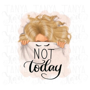 Not Today, Png File, Digital Design, Sublimation Png, Funny Design, Fashion Png, Sublimation Design, Blonde Haired Girl, Morning Art