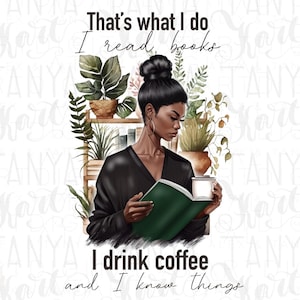 Diseños de sublimación PNG de una niña afroamericana leyendo un libro. Eso es lo que hago: leo libros, tomo café y sé cosas para los amantes de los libros.