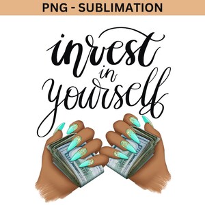May include: A graphic design with the text "invest in yourself" in black cursive font. Two hands with long, turquoise nails are holding stacks of cash.