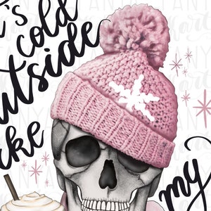 May include: Illustration of a skull wearing a pink knit hat with a white snowflake design. The text "It's cold outside like my..." is written in black script. A cup of coffee is in the lower left corner.
