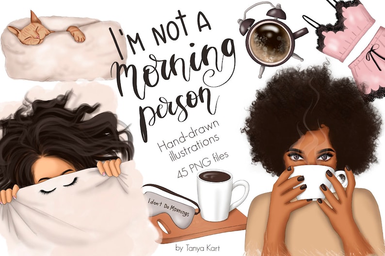 May include: A digital illustration set of 45 PNG files featuring a woman in various stages of sleep and waking up. The set includes a woman sleeping in bed, a woman waking up with a cup of coffee, and a woman getting ready for the day. The text "I'm not a morning person" is featured in the illustration.