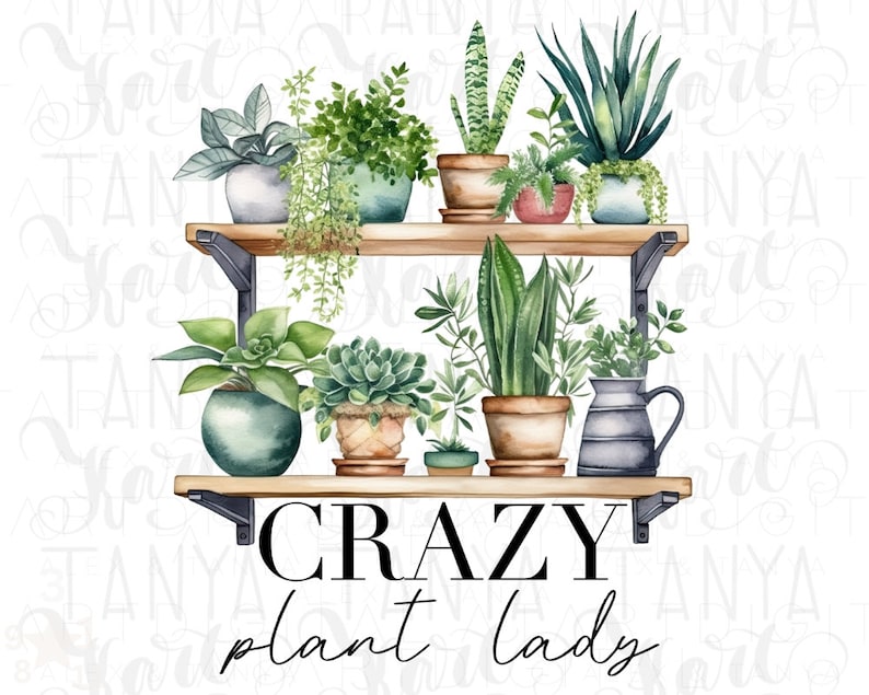 May include: A watercolor illustration of a shelf with a variety of plants in pots. The shelf is made of wood and has a black metal frame. The text "Crazy Plant Lady" is written below the shelf.