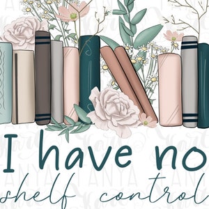 May include: A stack of books with floral accents and the text "I have no shelf control".