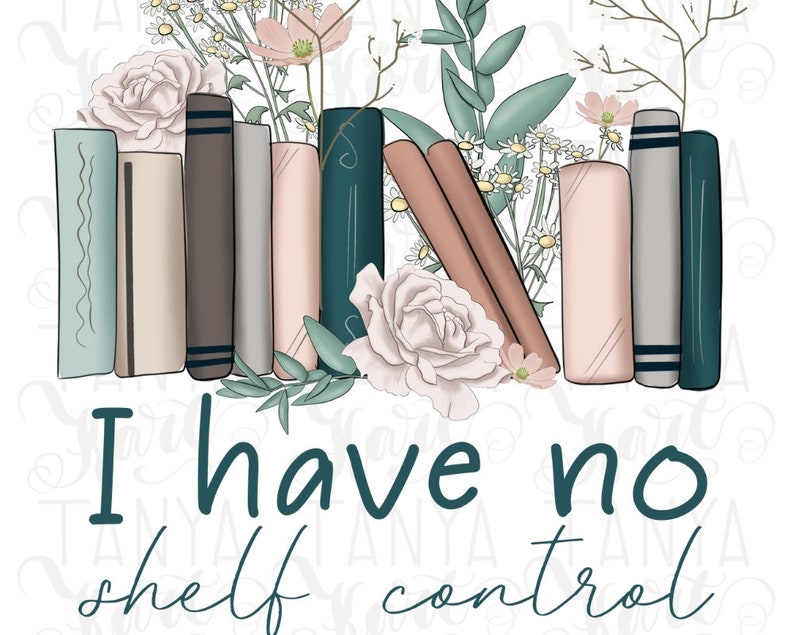 May include: A stack of books with floral accents and the text "I have no shelf control".