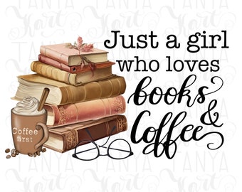 Just A Girl Who Loves Books And Coffee Png Digital Download, Coffee Sublimation, Hand-Lettered Quote for Book Lover Png, Librarian Image