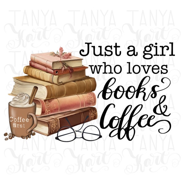 Just A Girl Who Loves Books And Coffee Png Digital Download, Coffee Sublimation, Hand-Lettered Quote for Book Lover Png, Librarian Image