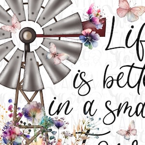 May include: A watercolor illustration of a vintage windmill with a floral design and butterflies. The text "Life is better in a small town" is written in black cursive.