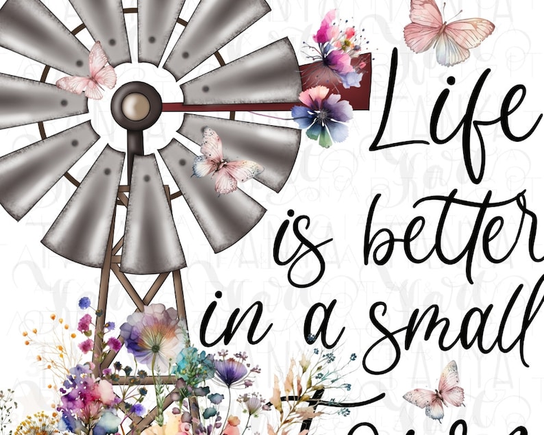 May include: A watercolor illustration of a vintage windmill with a floral design and butterflies. The text "Life is better in a small town" is written in black cursive.