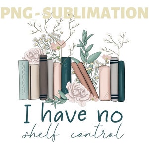 May include: A stack of books with a floral design and the text "I have no shelf control".