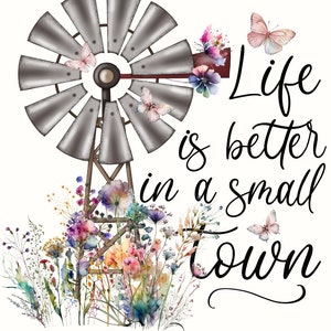 May include: A watercolor illustration of a windmill with a quote that reads "Life is better in a small town". The windmill is surrounded by colorful wildflowers and butterflies.