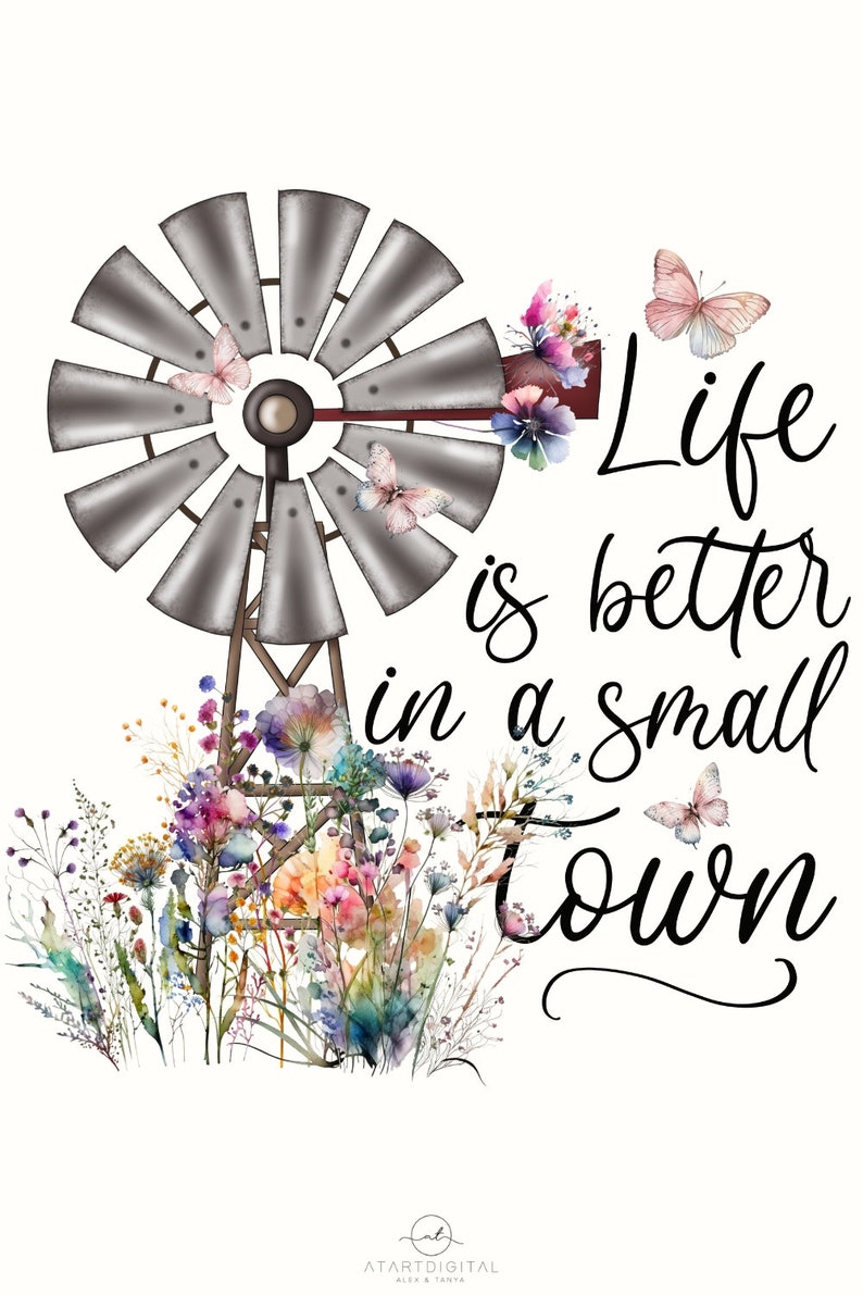 May include: A watercolor illustration of a windmill with a quote that reads "Life is better in a small town". The windmill is surrounded by colorful wildflowers and butterflies.