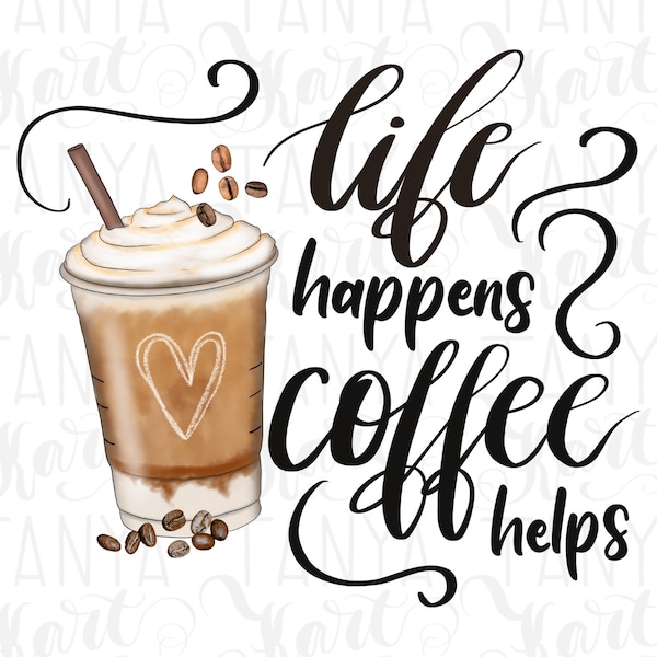 Sublimation PNG, Life Happens Coffee Helps, Digital Download, Quotes And Sayings, For Shirt Designs, Funny Coffee Quotes