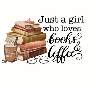 Just A Girl Who Loves Books And Coffee Png Digital Download, Coffee Sublimation, Hand-Lettered Quote for Book Lover Png, Librarian Image