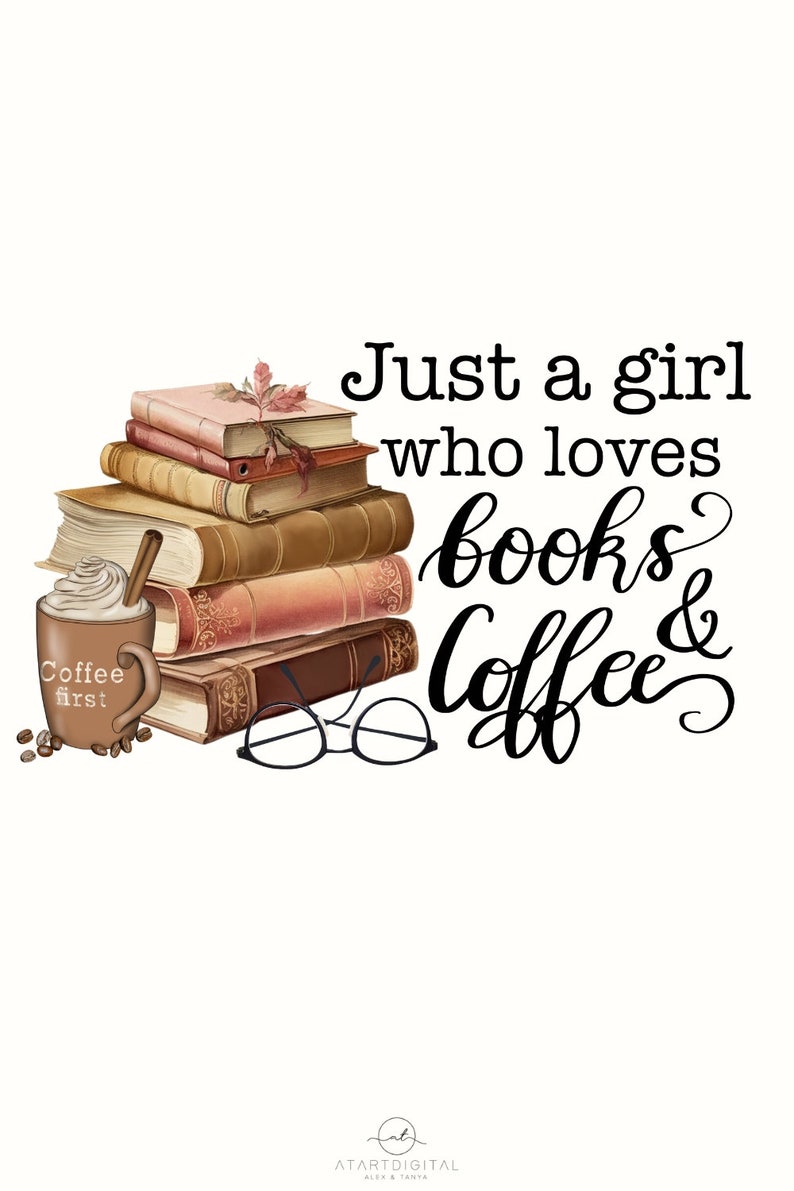 Just A Girl Who Loves Books And Coffee Png Digital Download, Coffee Sublimation, Hand-Lettered Quote for Book Lover Png, Librarian Image