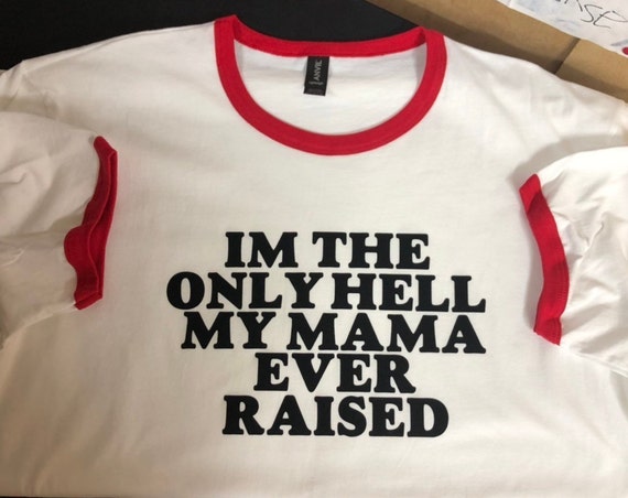 I'm The Only Hell My Mama Ever Raised Shirt I'm The Only Hell My Mama Ever Raised Shirt