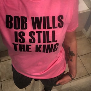 Bob Wills Is Still The King Custom Crew Unisex T-Shirt