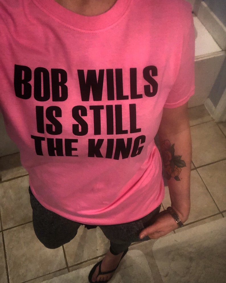 bob wills is still the king shirt
