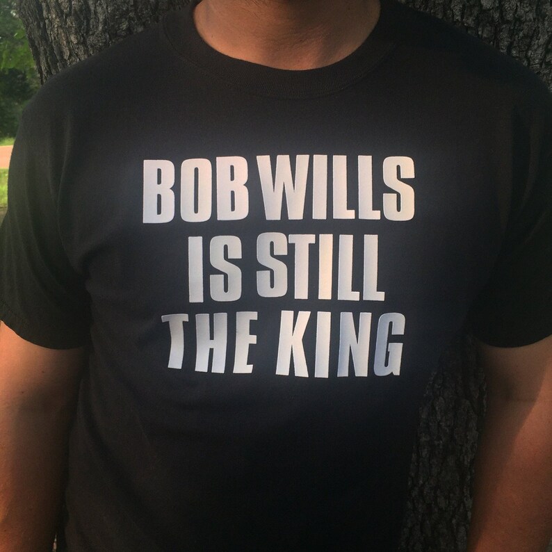 bob wills is still the king shirt