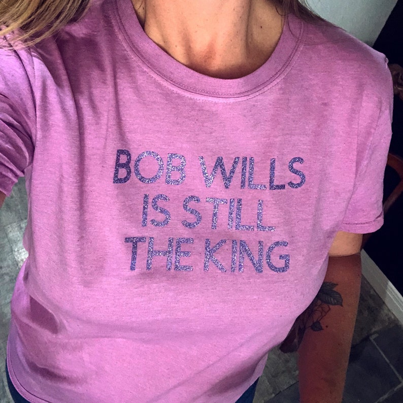 bob wills is still the king shirt