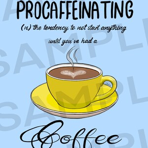 May include: A yellow coffee mug with a heart-shaped design in the foam on top of the coffee. The mug is on a yellow saucer. The text "PROCAFFEINATING (n) the tendency to not start anything until you've had a coffee" is written in black on a light blue background.