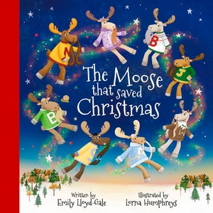 May include: A book cover with a blue background and stars. The title is "The Moose that saved Christmas". There are seven moose wearing sweaters with letters on them. The book is written by Emily Lloyd-Gale and illustrated by Lorna Humphreys.