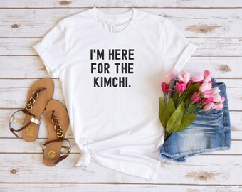 kimchi gift, kimchi shirt, i'm here for the kimchi, kimchi fan, korean food shirt, foodie shirt