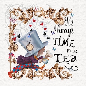 May include: A whimsical illustration of the Mad Hatter from Alice in Wonderland, holding a teacup and a piece of bread. He is running with a clock hanging from his hat. The text "It's Always Time For Tea" is written in a decorative font. The image is surrounded by a gold ornate frame with playing cards, hearts, and butterflies.