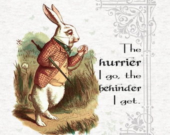 May include: A white rabbit wearing a waistcoat and holding a pocket watch, with the text "The hurrier I go, the behinder I get."