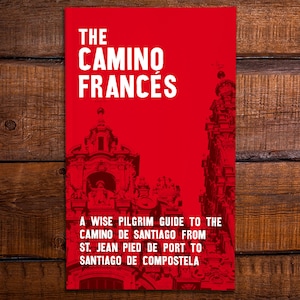The Camino Francés - A Wise Pilgrim Guide to the Camino de Santiago