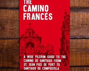 The Camino Francés - A Wise Pilgrim Guide to the Camino de Santiago