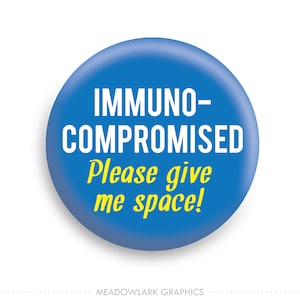 May include: Blue button with white text that reads "Immuno-Compromised Please give me space!"