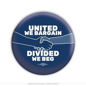 May include: A blue round button with white text that reads "United We Bargain, Divided We Beg". The button features a white silhouette of two hands shaking.