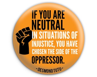 If You Are Neutral In Situations of Injustice - Desmond Tutu Quote - Pinback Button // Fridge Magnet // Badge Magnet // Pocket Mirror