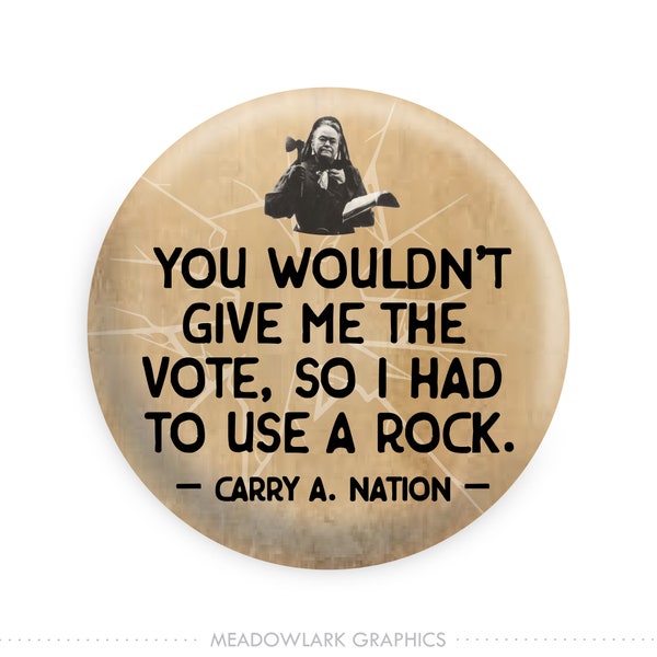 Carry Nation You Wouldn't Give Me The Vote, So I Had To Use A Rock Pinback Button // Pin // Badge // Fridge Magnet // Badge Magnet