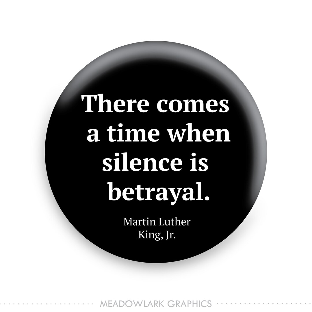 There Comes A Time When Silence is Betrayal Martin Luther