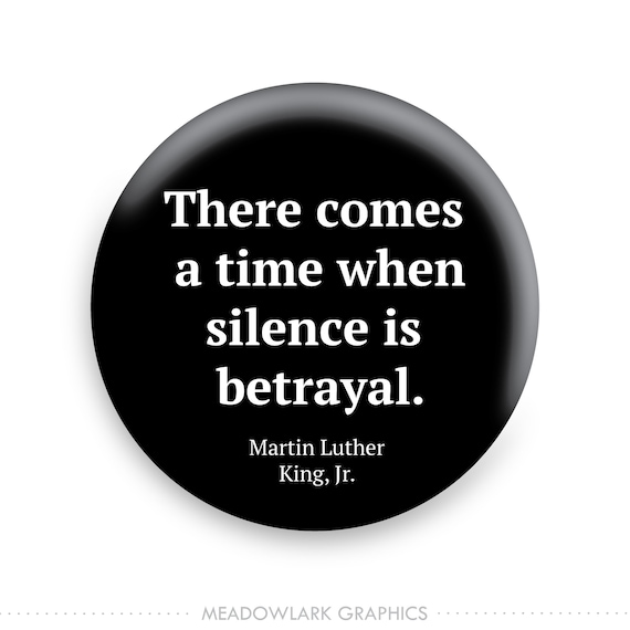 There Comes A Time When Silence is Betrayal - Martin Luther