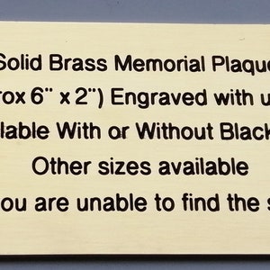 May include: Solid brass memorial plaque, 150mm x 50mm (approx 6" x 2"), with space for up to 6 lines of engraved text. Available with or without black infill. Other sizes available. Please ask if you are unable to find the size you require.