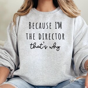 Because I&#39;m The Director That&#39;s Why Crewneck Sweatshirt, Daycare Director Shirt, Preschool Director, Admin Team, Director Gifts, Boss Gifts