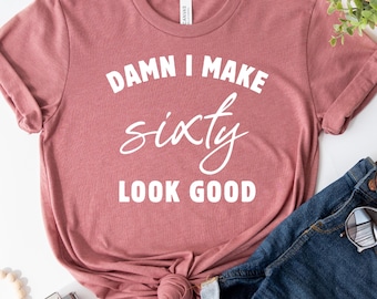 Funny 60th Birthday T-Shirt: Damn I Make Sixty Look Good