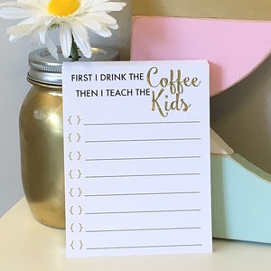 First I Drink the Coffee Then I Teach the Kids Notepad - Teacher Gift - Teacher To Do List - But First Coffee - Personalized Notepad - Teach