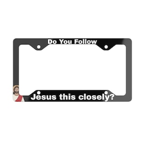 Funny Jesus License Plate Frame, Do You Follow Jesus This Closely, Humorous Metal Car Tag Holder, Unique Gift Idea, Car Accessory