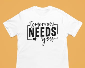 Tomorrow Needs You affirmation T-shirt